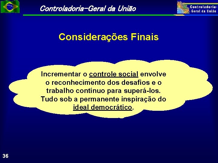 Controladoria-Geral da União Considerações Finais Incrementar o controle social envolve o reconhecimento dos desafios