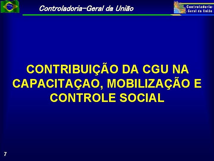 Controladoria-Geral da União CONTRIBUIÇÃO DA CGU NA CAPACITAÇAO, MOBILIZAÇÃO E CONTROLE SOCIAL 7 