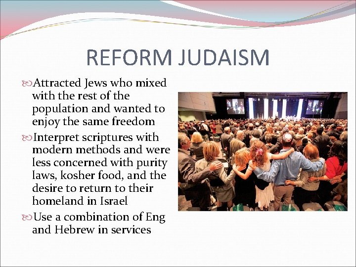 REFORM JUDAISM Attracted Jews who mixed with the rest of the population and wanted