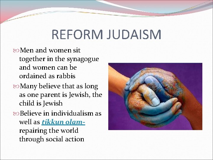 REFORM JUDAISM Men and women sit together in the synagogue and women can be