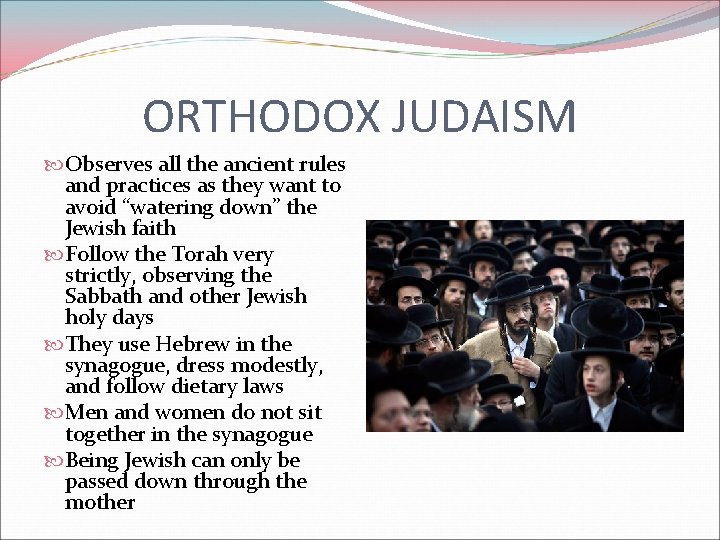 ORTHODOX JUDAISM Observes all the ancient rules and practices as they want to avoid