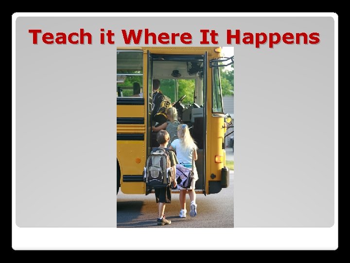 Teach it Where It Happens 