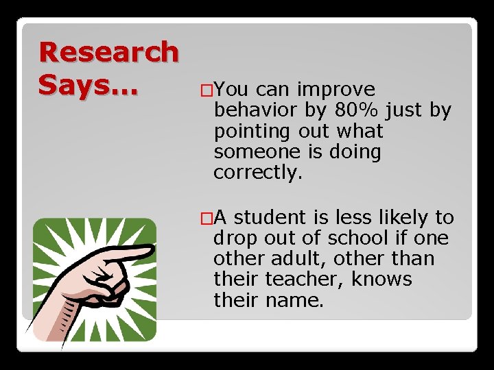 Research Says… �You can improve behavior by 80% just by pointing out what someone