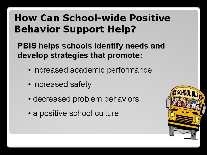 How Can School-wide Positive Behavior Support Help? PBIS helps schools identify needs and develop
