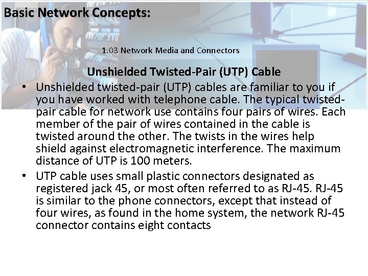 Basic Network Concepts: 1. 03 Network Media and Connectors Unshielded Twisted-Pair (UTP) Cable • Basic Network Concepts: 1. 03 Network Media and Connectors Unshielded Twisted-Pair (UTP) Cable •