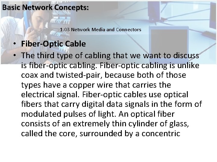 Basic Network Concepts: 1. 03 Network Media and Connectors • Fiber-Optic Cable • The Basic Network Concepts: 1. 03 Network Media and Connectors • Fiber-Optic Cable • The