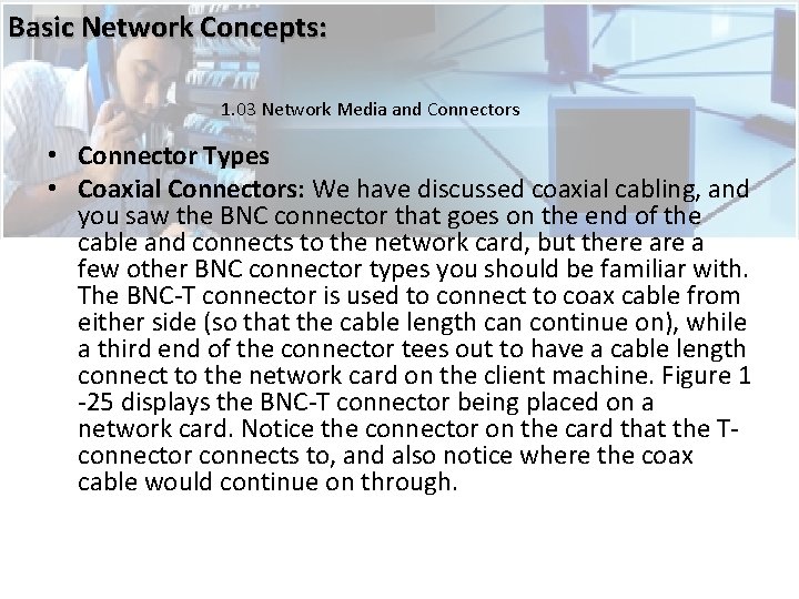 Basic Network Concepts: 1. 03 Network Media and Connectors • Connector Types • Coaxial Basic Network Concepts: 1. 03 Network Media and Connectors • Connector Types • Coaxial