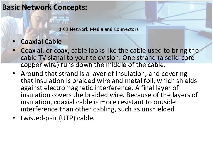 Basic Network Concepts: 1. 03 Network Media and Connectors • Coaxial Cable • Coaxial, Basic Network Concepts: 1. 03 Network Media and Connectors • Coaxial Cable • Coaxial,