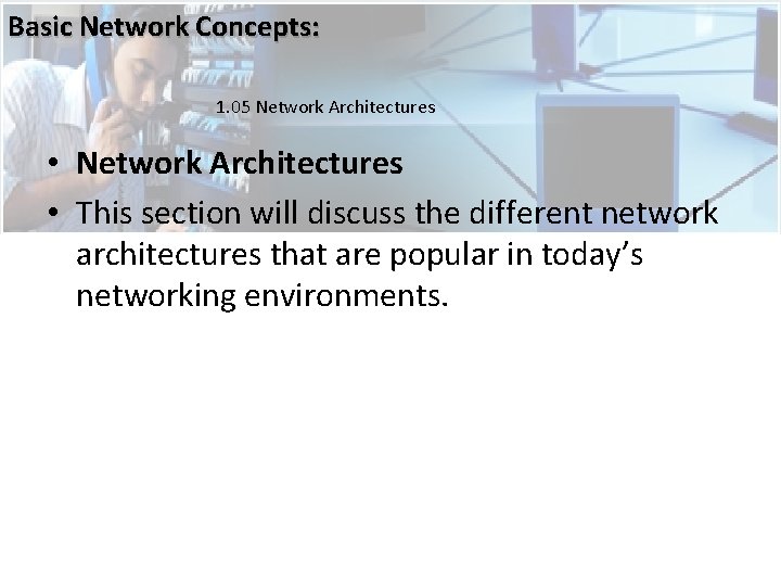 Basic Network Concepts: 1. 05 Network Architectures • Network Architectures • This section will Basic Network Concepts: 1. 05 Network Architectures • Network Architectures • This section will