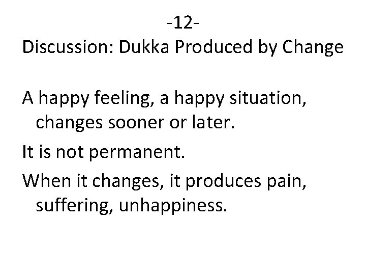 -12 Discussion: Dukka Produced by Change A happy feeling, a happy situation, changes sooner