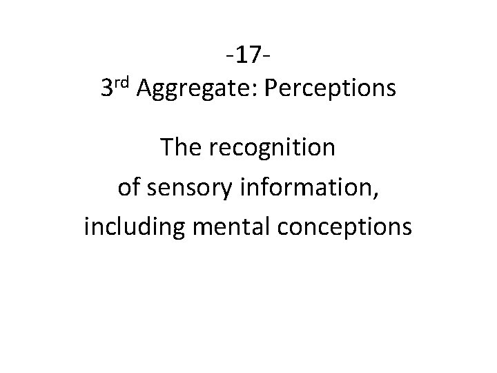 -173 rd Aggregate: Perceptions The recognition of sensory information, including mental conceptions 