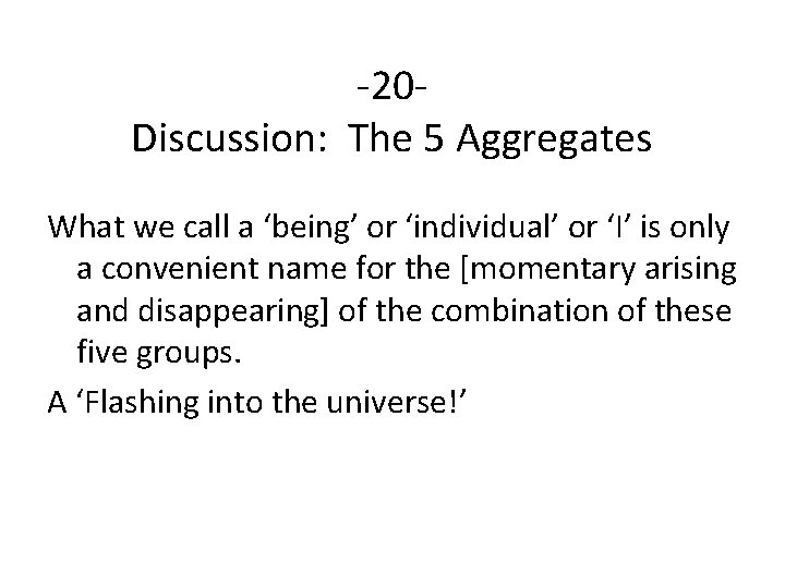 -20 Discussion: The 5 Aggregates What we call a ‘being’ or ‘individual’ or ‘I’