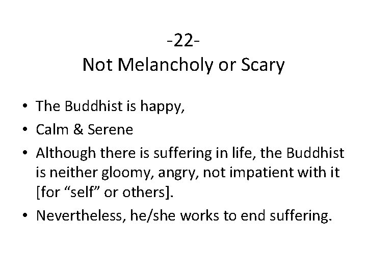 -22 Not Melancholy or Scary • The Buddhist is happy, • Calm & Serene