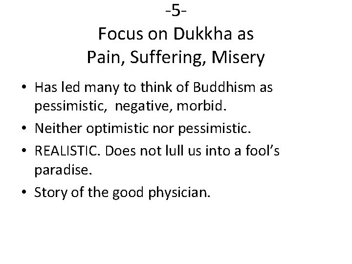 -5 Focus on Dukkha as Pain, Suffering, Misery • Has led many to think