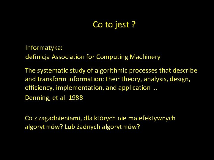 Co to jest ? Informatyka: definicja Association for Computing Machinery The systematic study of