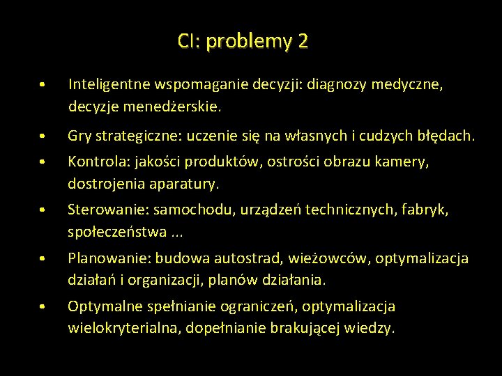 CI: problemy 2 • Inteligentne wspomaganie decyzji: diagnozy medyczne, decyzje menedżerskie. • Gry strategiczne: