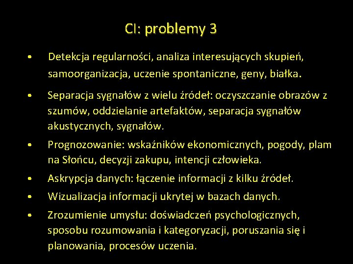 CI: problemy 3 • Detekcja regularności, analiza interesujących skupień, samoorganizacja, uczenie spontaniczne, geny, białka.