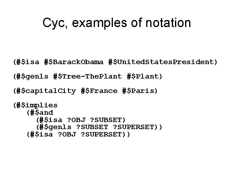 Cyc, examples of notation (#$isa #$Barack. Obama #$United. States. President) (#$genls #$Tree-The. Plant #$Plant) Cyc, examples of notation (#$isa #$Barack. Obama #$United. States. President) (#$genls #$Tree-The. Plant #$Plant)