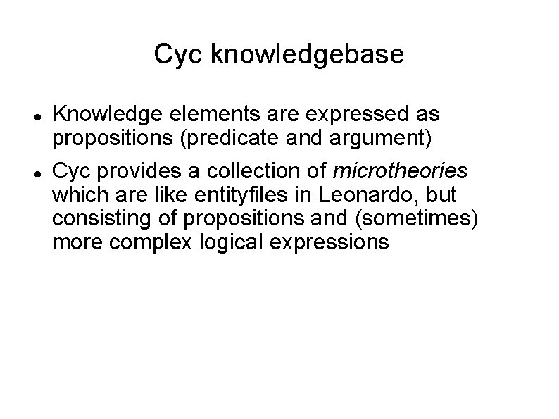 Cyc knowledgebase Knowledge elements are expressed as propositions (predicate and argument) Cyc provides a Cyc knowledgebase Knowledge elements are expressed as propositions (predicate and argument) Cyc provides a