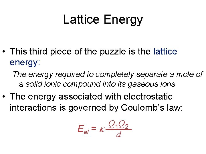 Lattice Energy • This third piece of the puzzle is the lattice energy: The
