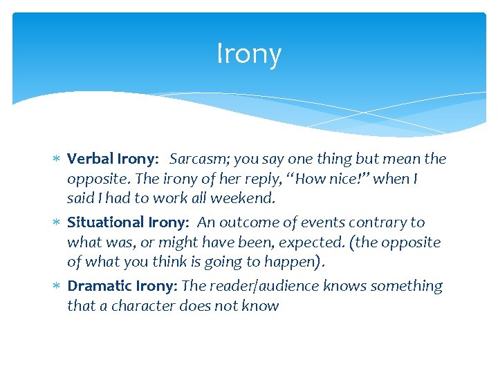 Irony Verbal Irony: Sarcasm; you say one thing but mean the opposite. The irony