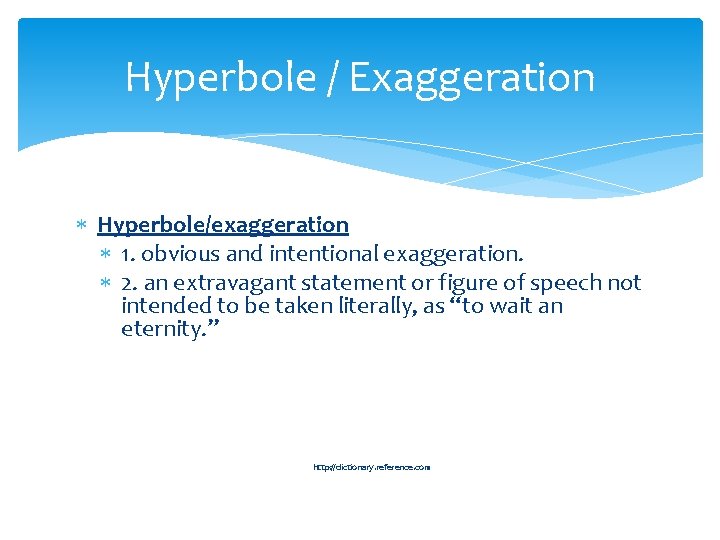 Hyperbole / Exaggeration Hyperbole/exaggeration 1. obvious and intentional exaggeration. 2. an extravagant statement or