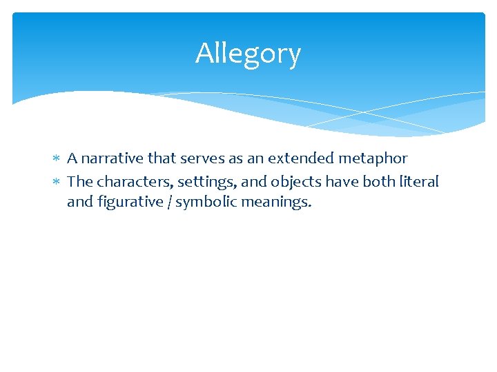 Allegory A narrative that serves as an extended metaphor The characters, settings, and objects