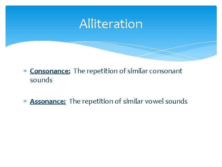 Alliteration Consonance: The repetition of similar consonant sounds Assonance: The repetition of similar vowel