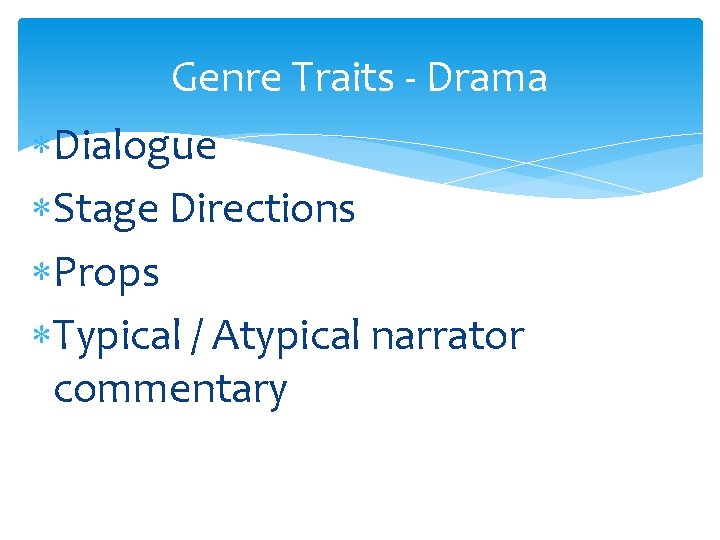 Genre Traits - Drama Dialogue Stage Directions Props Typical / Atypical narrator commentary 
