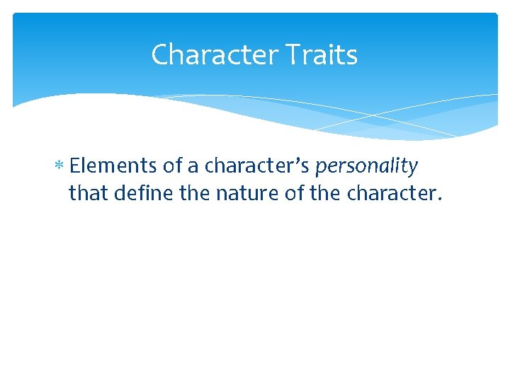 Character Traits Elements of a character’s personality that define the nature of the character.