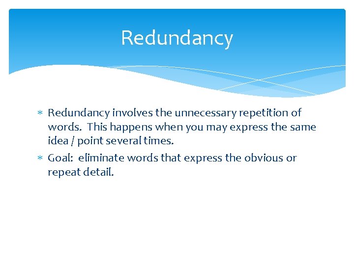 Redundancy involves the unnecessary repetition of words. This happens when you may express the