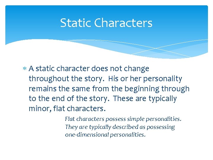 Static Characters A static character does not change throughout the story. His or her