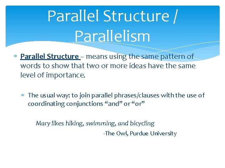 Parallel Structure / Parallelism Parallel Structure – means using the same pattern of words