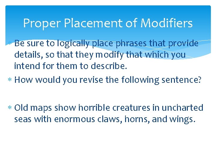 Proper Placement of Modifiers Be sure to logically place phrases that provide details, so
