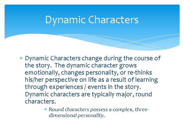 Dynamic Characters change during the course of the story. The dynamic character grows emotionally,