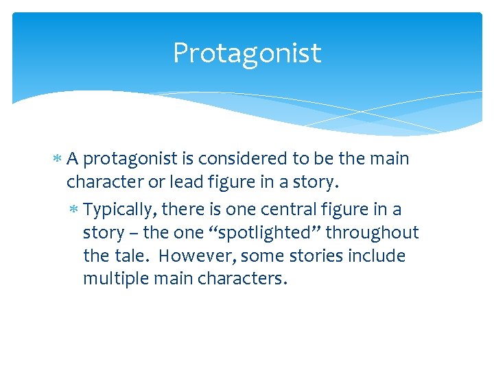 Protagonist A protagonist is considered to be the main character or lead figure in