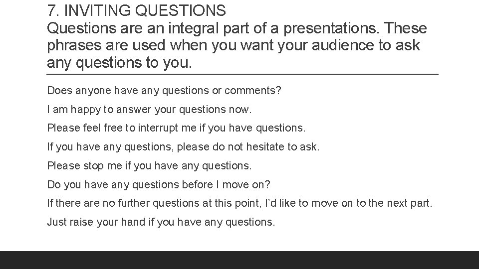 7. INVITING QUESTIONS Questions are an integral part of a presentations. These phrases are
