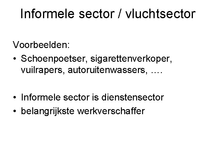 Informele sector / vluchtsector Voorbeelden: • Schoenpoetser, sigarettenverkoper, vuilrapers, autoruitenwassers, …. • Informele sector