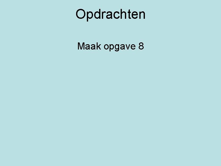 Opdrachten Maak opgave 8 