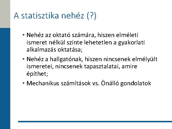 A statisztika nehéz (? ) • Nehéz az oktató számára, hiszen elméleti ismeret nélkül