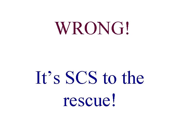 WRONG! It’s SCS to the rescue! 