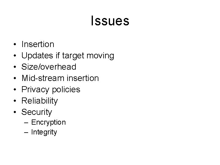 Issues • • Insertion Updates if target moving Size/overhead Mid-stream insertion Privacy policies Reliability