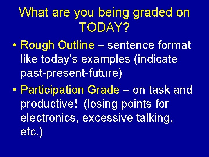 What are you being graded on TODAY? • Rough Outline – sentence format like