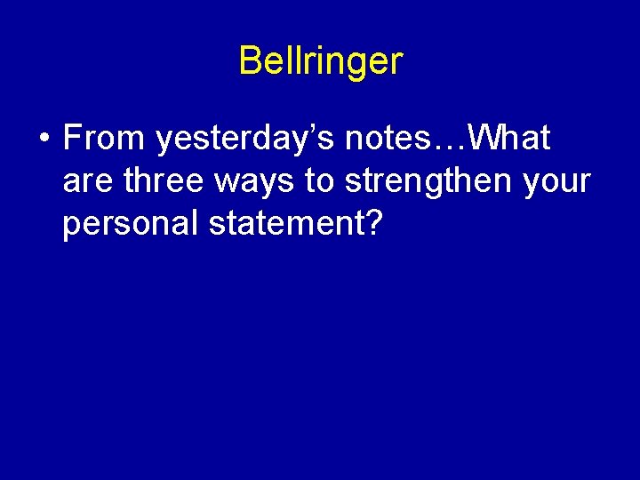 Bellringer • From yesterday’s notes…What are three ways to strengthen your personal statement? 