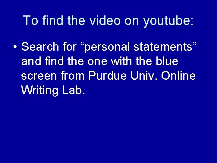 To find the video on youtube: • Search for “personal statements” and find the