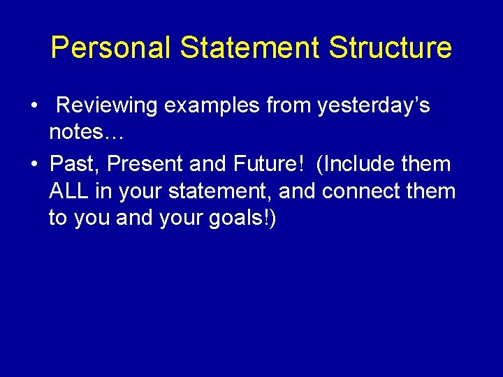 Personal Statement Structure • Reviewing examples from yesterday’s notes… • Past, Present and Future!