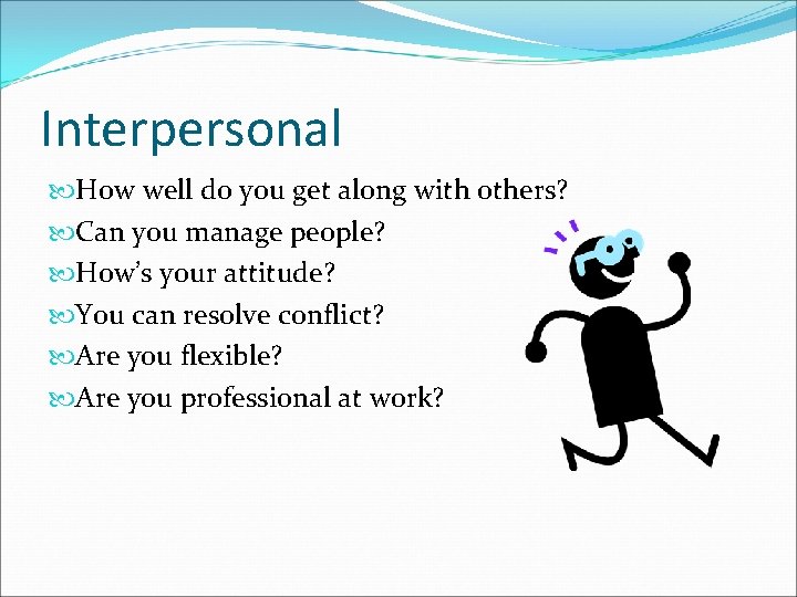 Interpersonal How well do you get along with others? Can you manage people? How’s