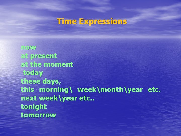 Time Expressions now at present at the moment today these days, this morning weekmonthyear