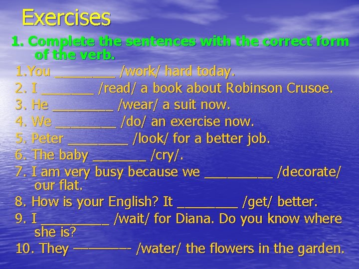 Exercises 1. Complete the sentences with the correct form of the verb. 1. You