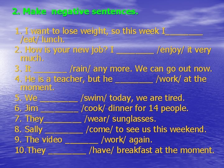 2. Make negative sentences. 1. I want to lose weight, so this week I____